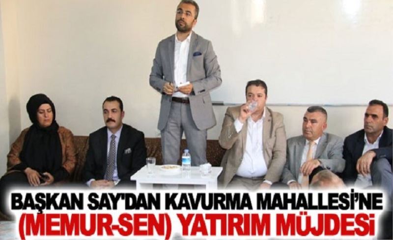 Başkan Say'dan Kavurma Mahallesi’ne (Memur-Sen) yatırım müjdesi