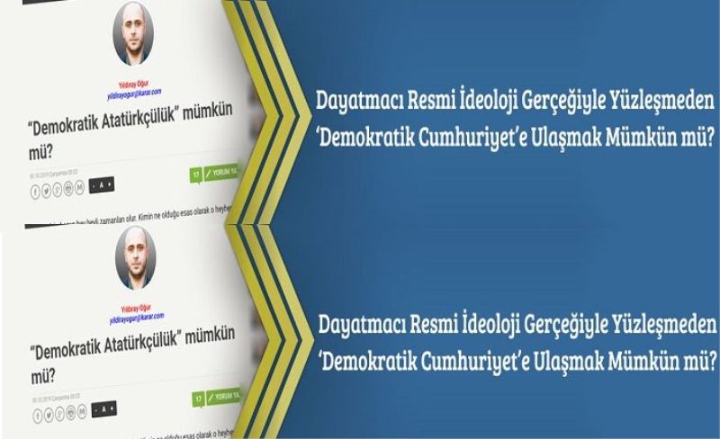 Dayatmacı Resmi İdeoloji Gerçeğiyle Yüzleşmeden ‘Demokratik Cumhuriyet’e Ulaşmak Mümkün mü?