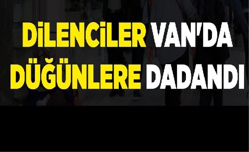 Dilencler Van'da düğünlere dadandı