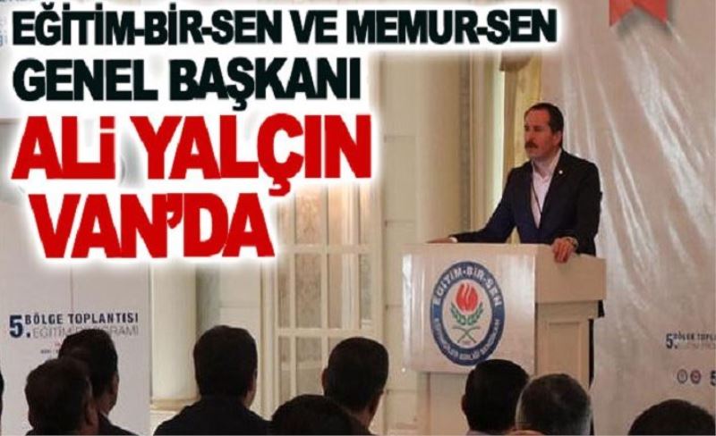 Eğitim-Bir-Sen ve Memur-Sen Genel Başkanı Ali Yalçın Van’da