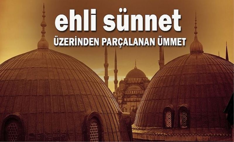 "Ehli sünnet" maskesiyle parçalanan ümmet...