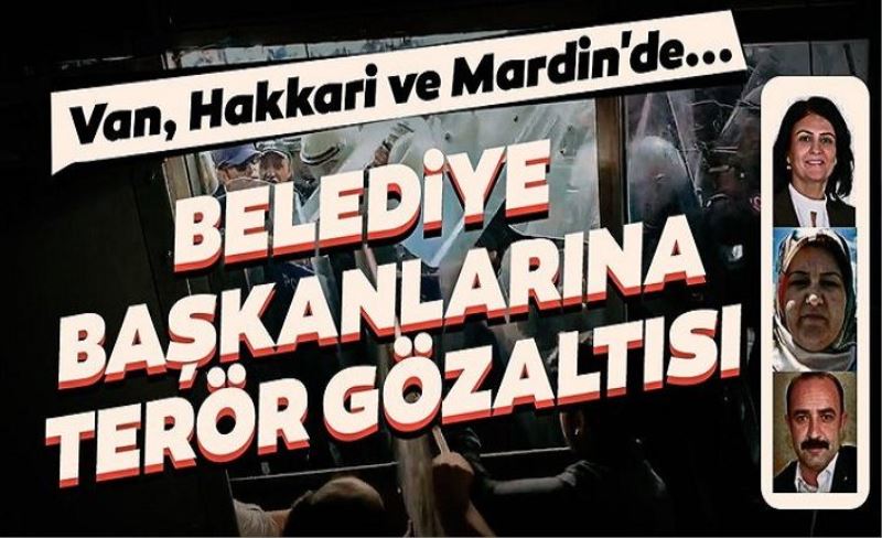 Erciş Belediye Başkanı Çetin gözaltına alındı