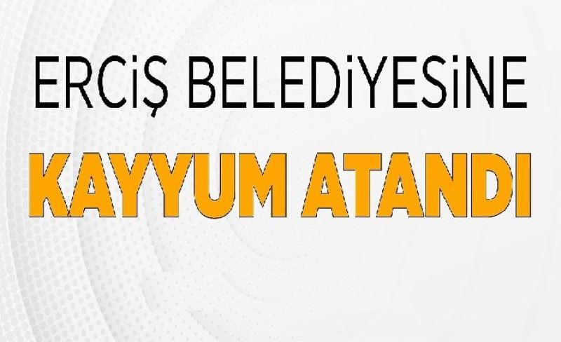 Erciş Belediyesi'ne kayyum atandı