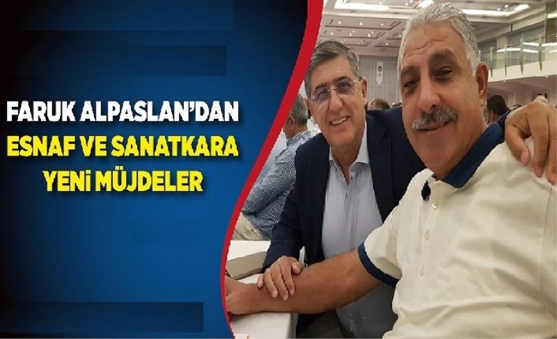 Faruk Alpaslan’dan Esnaf ve Sanatkara yen müjdeler