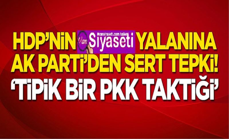 HDP'nin  yalanına AK Parti'den sert tepki: Tipik bir PKK taktiği!
