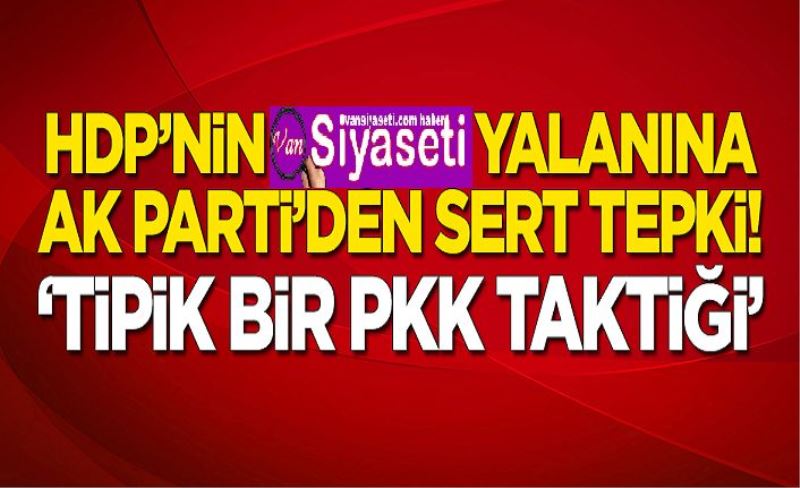 HDP'nin  yalanına AK Parti'den sert tepki: Tipik bir PKK taktiği!