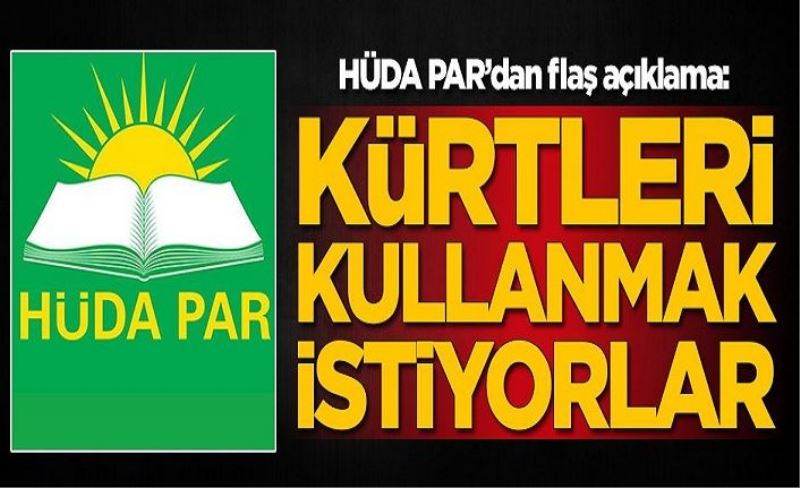 HÜDA PAR'dan flaş açıklama: Kürtleri kullanmak istiyorlar