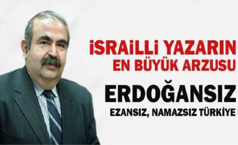İsrailli yazar Erdoğansız, ezan ve namazsız Türkiye hayalini yazdı