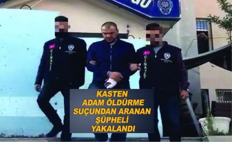 ‘Kastan öldürme’ suçundan aranan şüpheli yakalandı