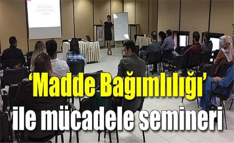 ‘Madde Bağımlılığı’ ile mücadele semineri