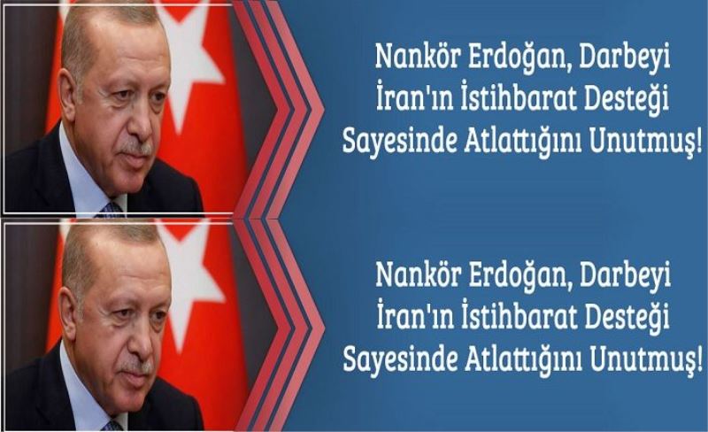 Nankör Erdoğan, Darbeyi İran'ın İstihbarat Desteği Sayesinde Atlattığını Unutmuş!