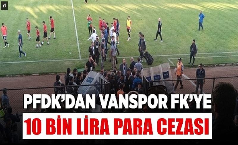 PFDK’dan Vanspor FK’ye 10 bn lra ceza neden verld?
