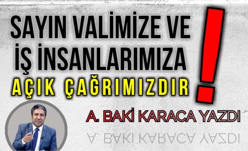 SAYIN VALİMİZE VE İŞ İNSANLARIMIZA AÇIK ÇAĞRIMIZDIR!