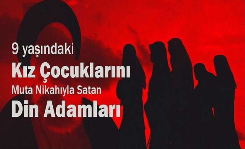 Şia ile tarikatlardaki cinsel sömürü ve 9 yaşındaki kızların muta adı altında pazarlanması..