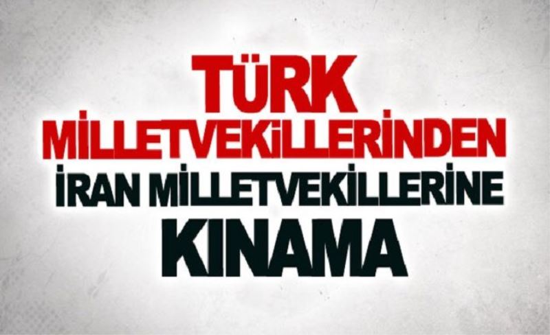 Türk milletvekillerinden İran milletvekillerine kınama