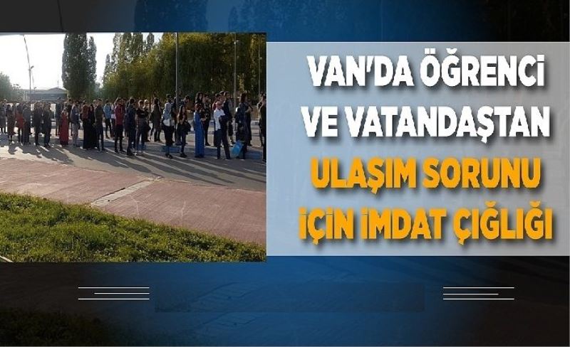 Van'da öğrenc ve vatandaştan ulaşım sorunu çn İMDAT çığlığı