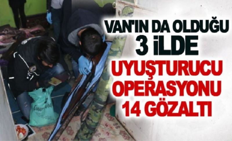 Van'ın da olduğu 3 ilde uyuşturucu operasyonu: 14 gözaltı