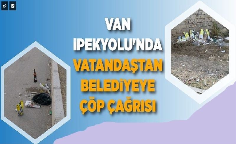 Van İpekyolu'nda Vatandaştan Beledyeye çöp çağrısı