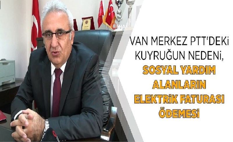 Van Merkez PTT'dek kuyruğun neden, sosyal yardım alanların elektrk faturası ödemesi