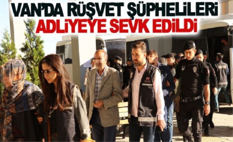 Van’da rüşvet şüphelileri adliyeye sevk edildi