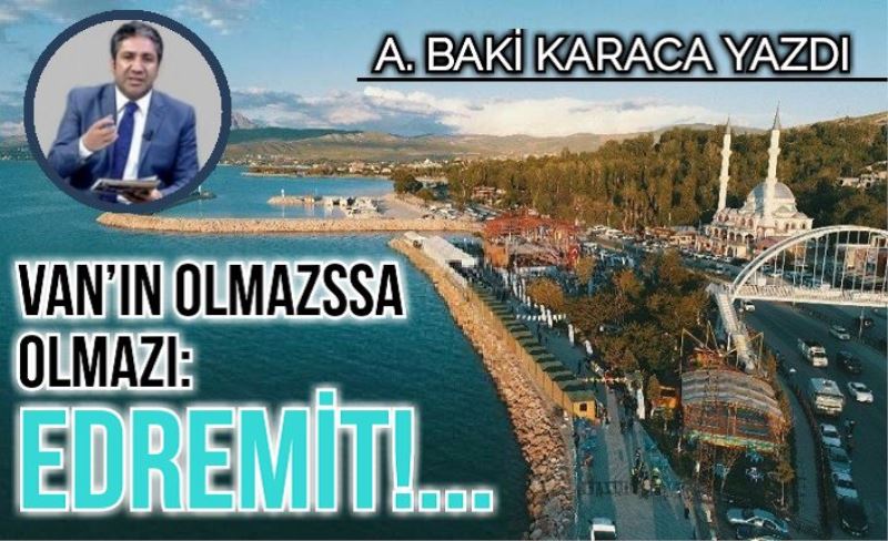 VAN’IN OLMAZSSA OLMAZI: EDREMİT!...