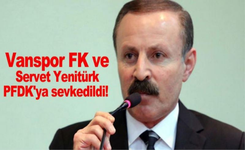 Vanspor ve Başkan Yenitürk, PFDK’ya sevk edildi