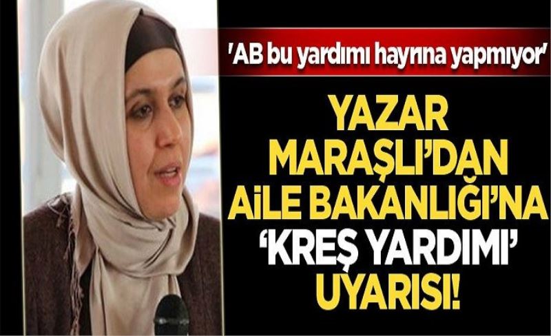 Yazar Maraşlı'dan Aile Bakanlığı'na 'kreş yardımı' uyarısı! "AB, bu parayı hayrına değil neslimizi bozmak için veriyor!"