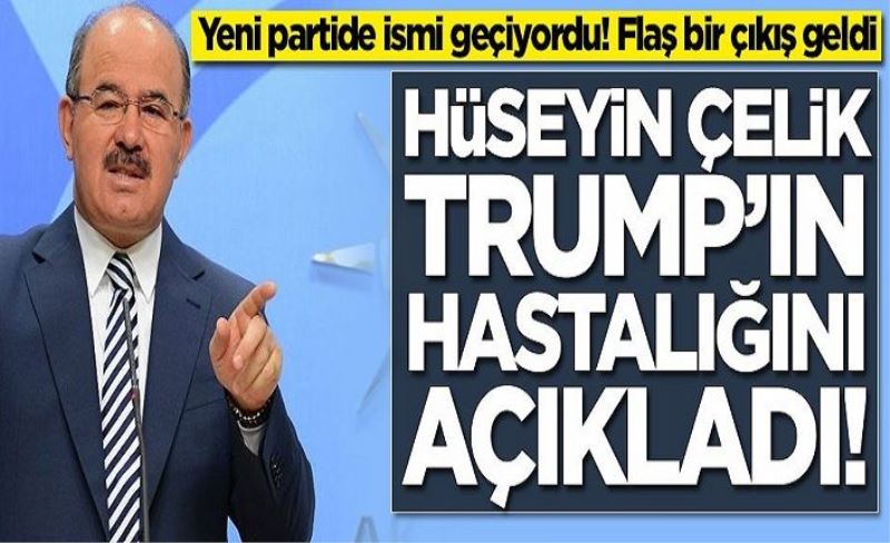 Yeni partide ismi geçen Hüseyin Çelik'ten flaş çıkış! Donald Trump'ın hastalığını açıkladı