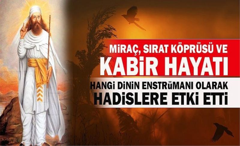 Zerdüştlerin başkaynağı "Ardavirafname" "Miraç, kabir hayatı, sırat köprüsü" gibi konularda hadislere nasıl etki etti