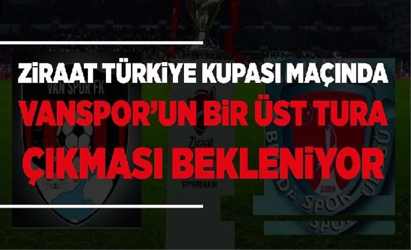 Ziraat Türkiye Kupası maçında Vanspor’un bir üst tura çıkması bekleniyor