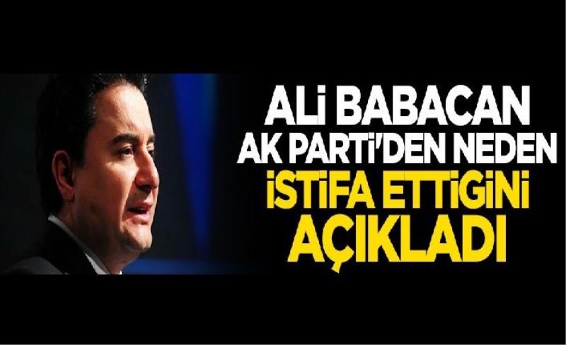 Ali Babacan AK Parti'den neden istifa ettiğini açıkladı