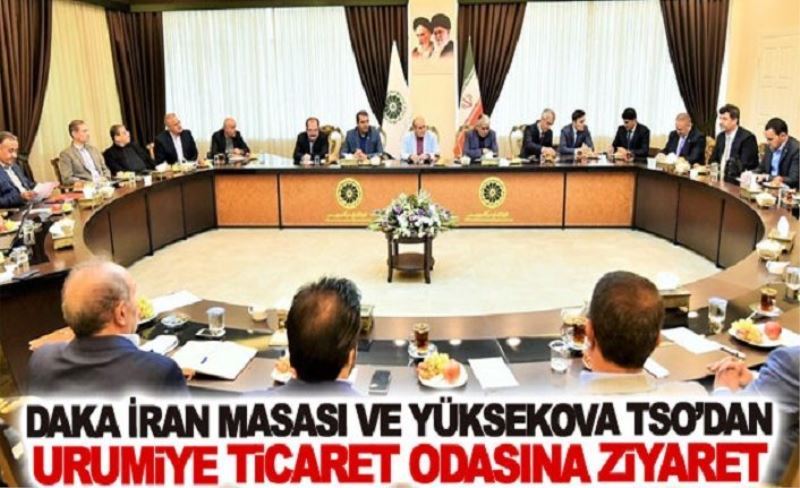 DAKA İran Masası ve Yüksekova TSO’dan Urumiye Ticaret Odasına ziyaret