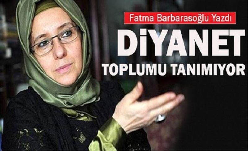 Diyanet toplumu tanımaktan çok uzak!