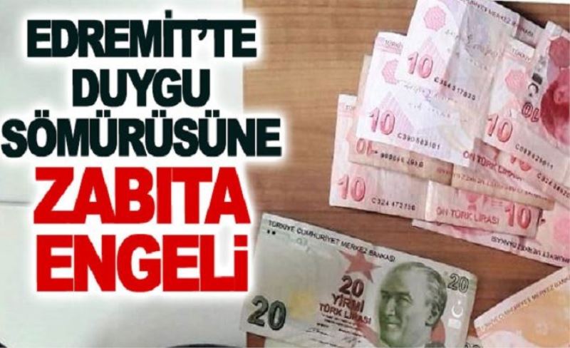 Edremit’te Duygu Sömürüsüne Zabıta Engeli