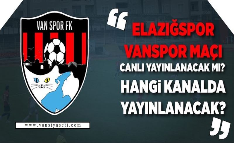 Elazığspor Vanspor maçı canlı yayınlanacak mı? Hangi kanalda yayınlanacak?