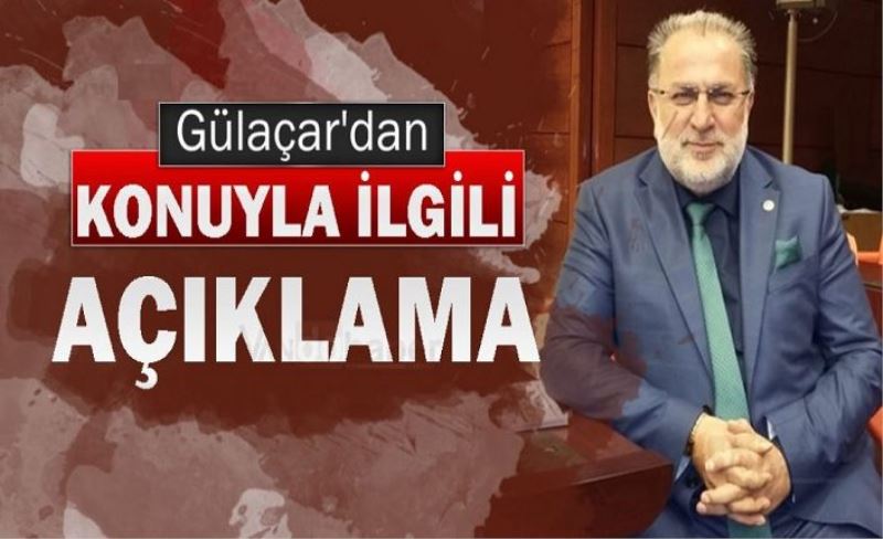 Gülaçar'dan konuyla ilgili açıklama