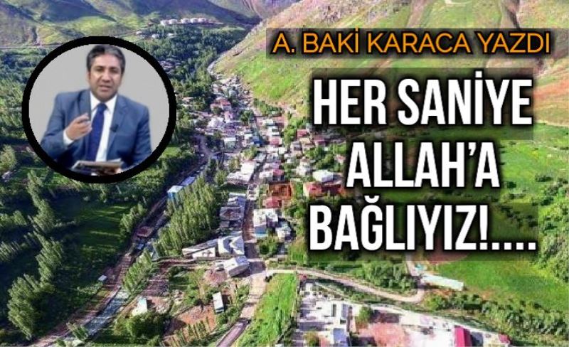 HER SANİYE ALLAH’A BAĞLIYIZ!....