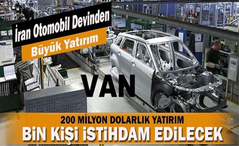 İran'ın otomotiv devi Van'da 200 milyon dolarlık yatırım yaptı