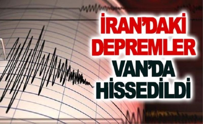 İran’daki depremler Van’da hissedildi