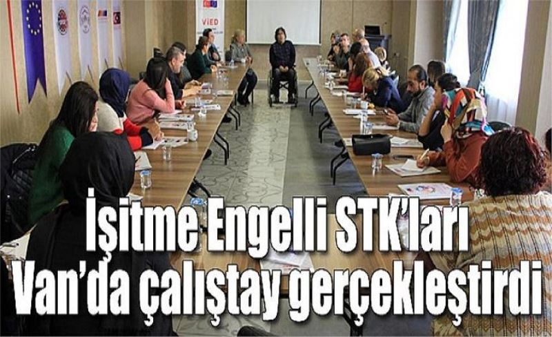 İşitme Engelli STK’ları Van’da çalıştay gerçekleştirdi