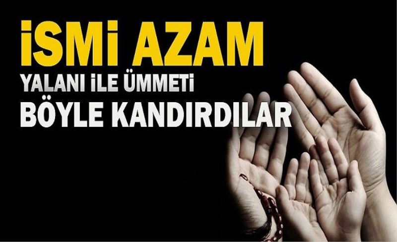 İslam'da "İsmi Azam Duası" diye bir dua yoktur