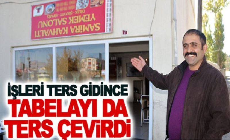 İşleri ters gidince tabelayı da ters çevirdi