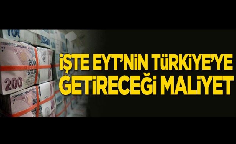 İşte EYT'nin Türkiye'ye getireceği maliyet!