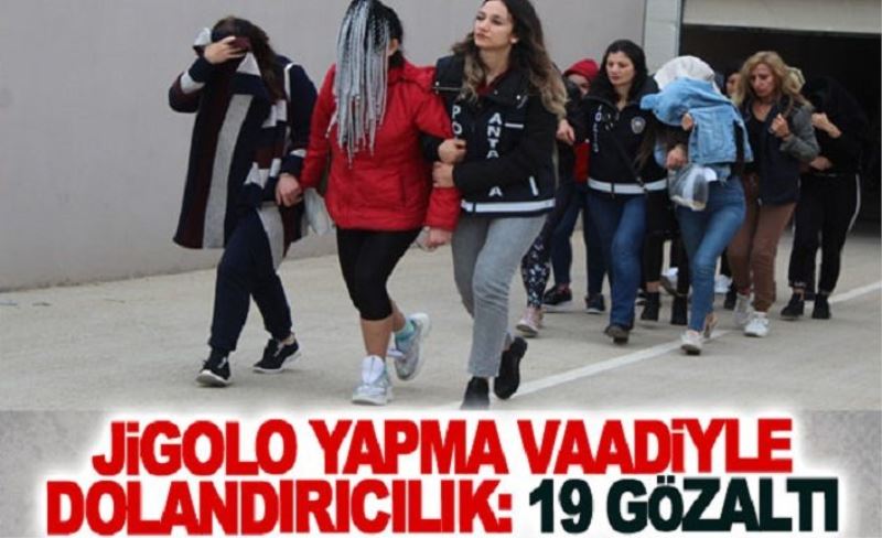 jigolo yapma vaadiyle dolandırıcılık: 19 gözaltı