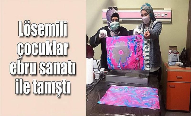 Lösemili çocuklar ebru sanatı ile tanıştı