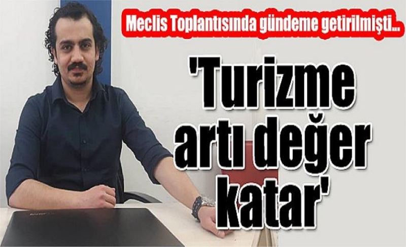 Meclis Toplantısında gündeme getirilmişti... 'Turizme artı değer katar'