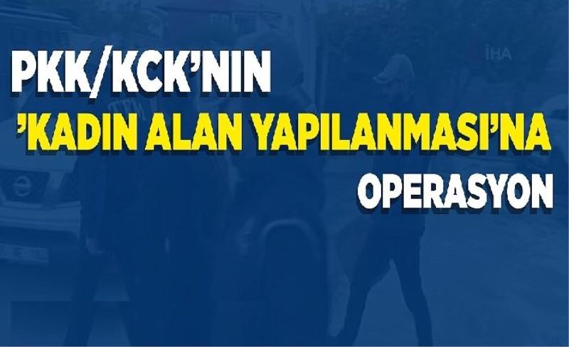 PKK/KCK’nın ’Kadın Alan Yapılanması’na operasyon