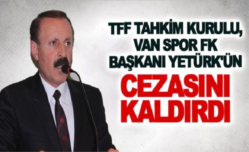 TFF tahkim kurulu, Van Spor FK Başkanı Yetürk'ün cezasını kaldırdı