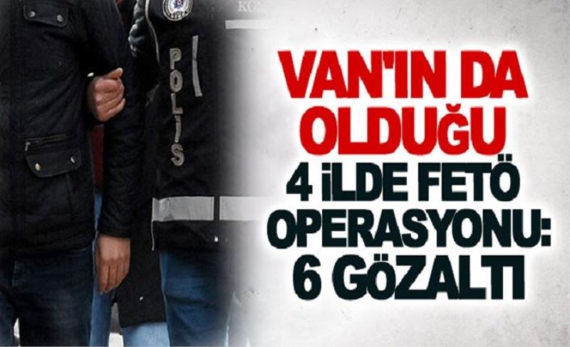 Van'da FETÖ operasyonu  kimler gözaltına alındı?