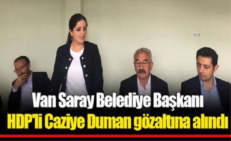 Van Saray Belediye Başkanı HDP’li Caziye Duman gözaltına alındı